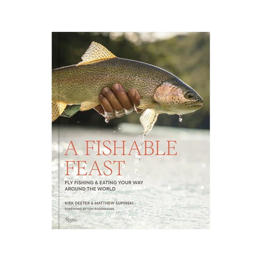 A FISHABLE FEAST: FLY FISHING & EATING YOUR WAY AROUND THE WORLD