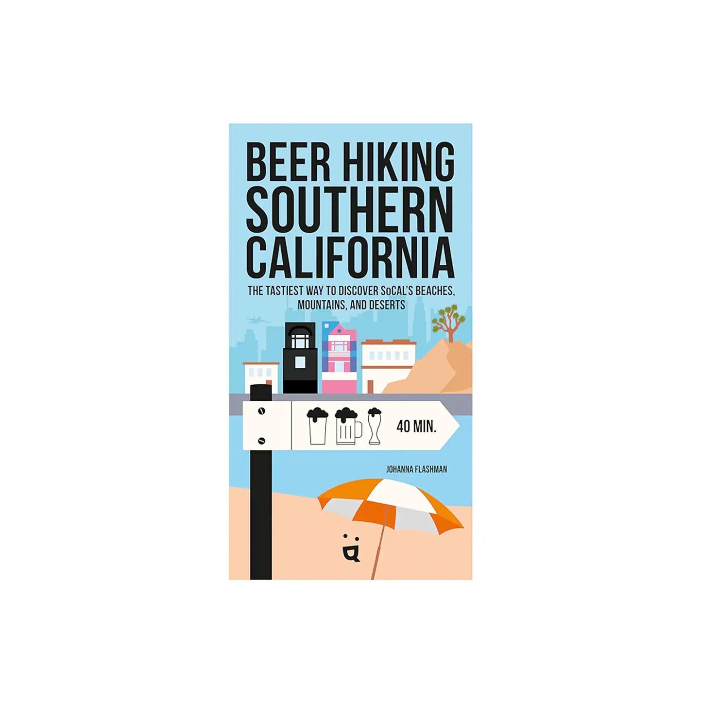 BEER HIKING SOUTHERN CALIFORNIA: THE TASTIEST WAY TO DISCOVER SOCAL'S BEACHES, MOUNTAINS, & DESERTS