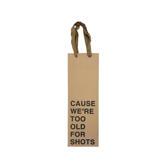 "CAUSE WE'RE TOO OLD FOR SHOTS" WINE BAG