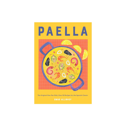 PAELLA: THE ORIGINAL ONE-PAN DISH: OVER 50 RECIPES FOR THE SPANISH CLASSIC