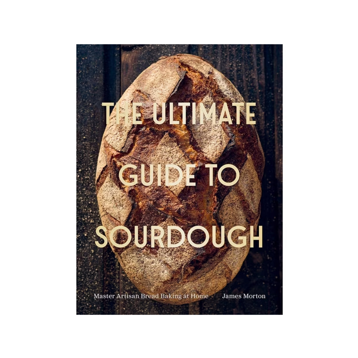 THE ULTIMATE GUIDE TO SOURDOUGH