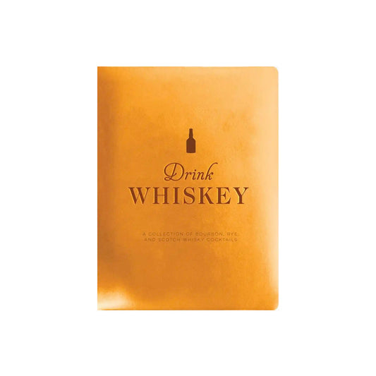 DRINK WHISKEY: A COLLECTION OF BOURBON, RYE, AND SCOTCH WHISKY COCKTAILS